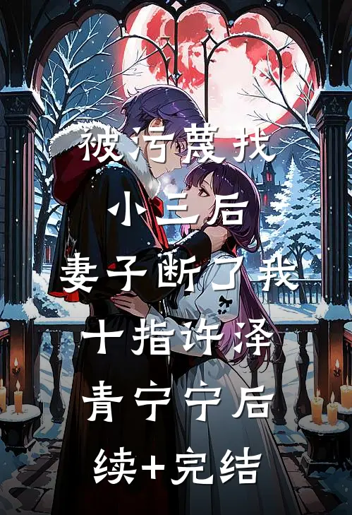 被污蔑找小三后，妻子断了我十指许泽青宁宁后续+完结