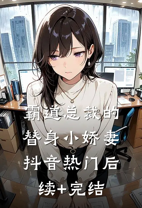霸道总裁的替身小娇妻抖音热门后续+完结