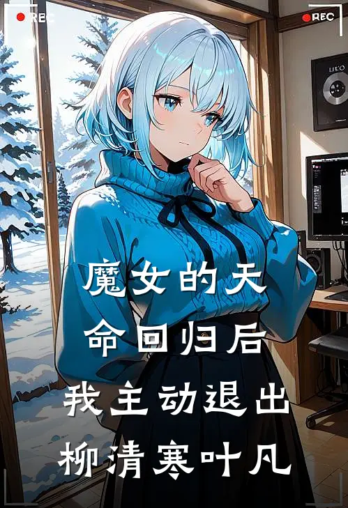魔女的天命回归后，我主动退出柳清寒叶凡