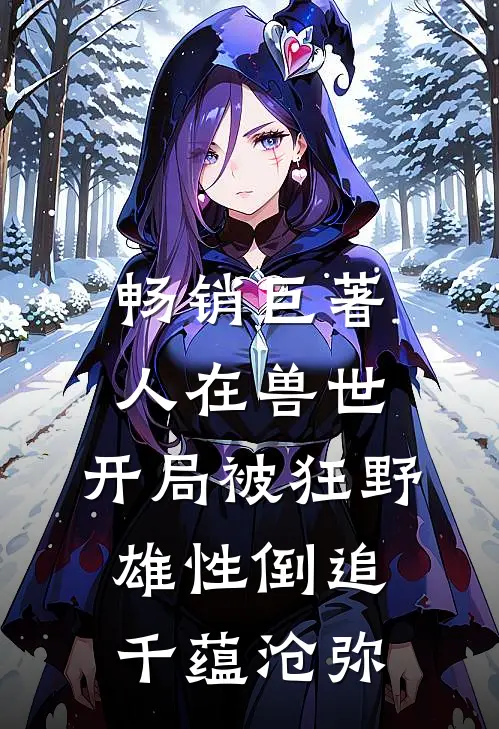 畅销巨著人在兽世,开局被狂野雄性倒追 千蕴沧弥