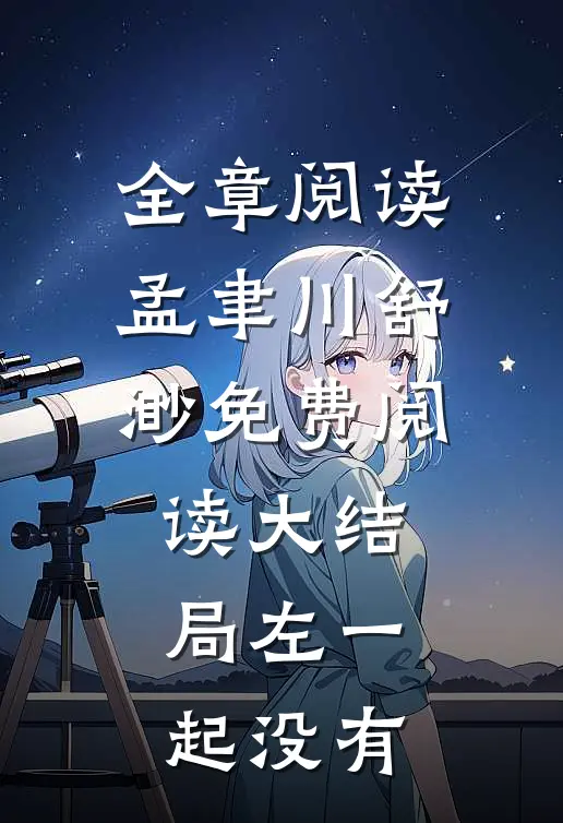 全章阅读孟聿川舒渺免费阅读大结局左一起没有