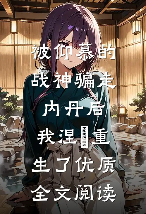 被仰慕的战神骗走内丹后，我涅槃重生了优质全文阅读