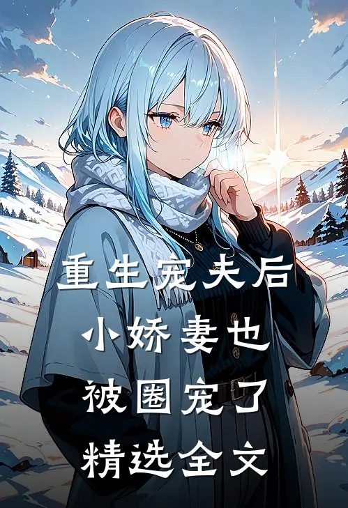 重生宠夫后，小娇妻也被圈宠了精选全文