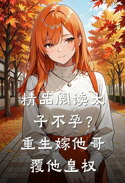 精品阅读太子不孕？重生嫁他哥，覆他皇权