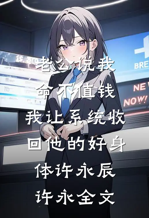 老公说我命不值钱，我让系统收回他的好身体许永辰许永全文