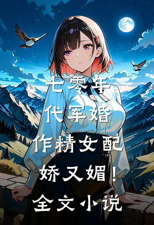 七零年代军婚，作精女配娇又媚！全文小说