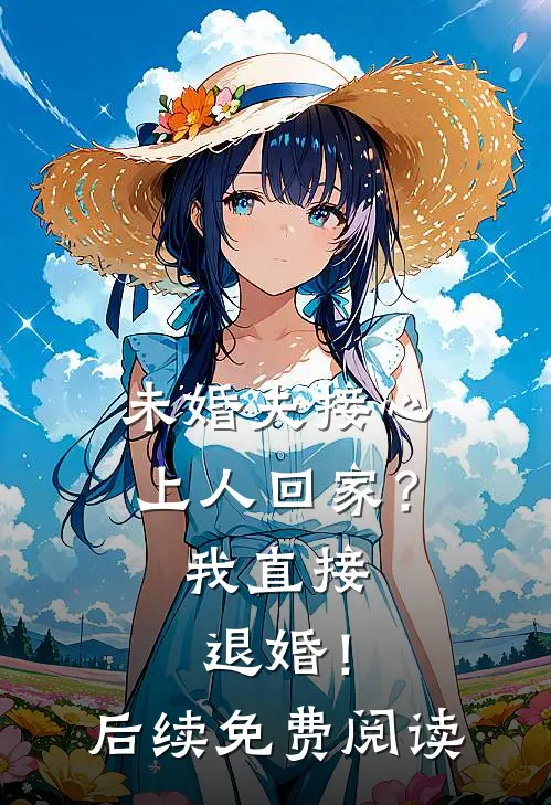 未婚夫接心上人回家？我直接退婚！后续免费阅读