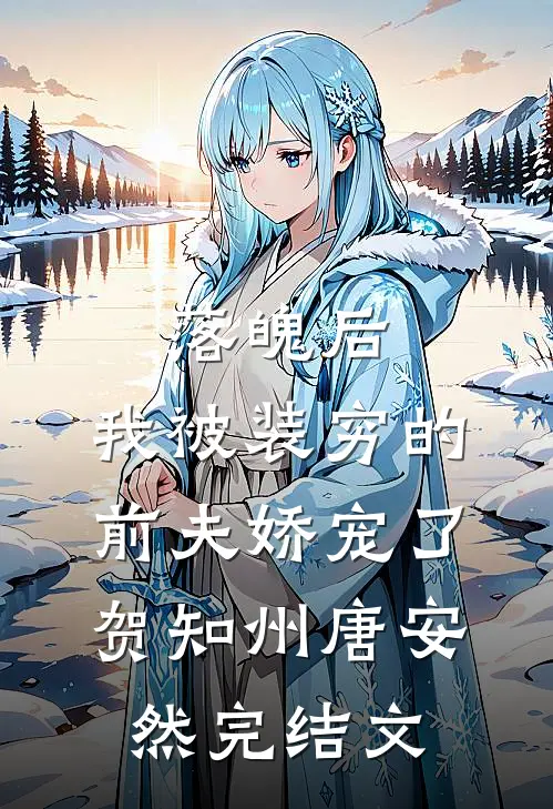落魄后，我被装穷的前夫娇宠了贺知州唐安然完结文
