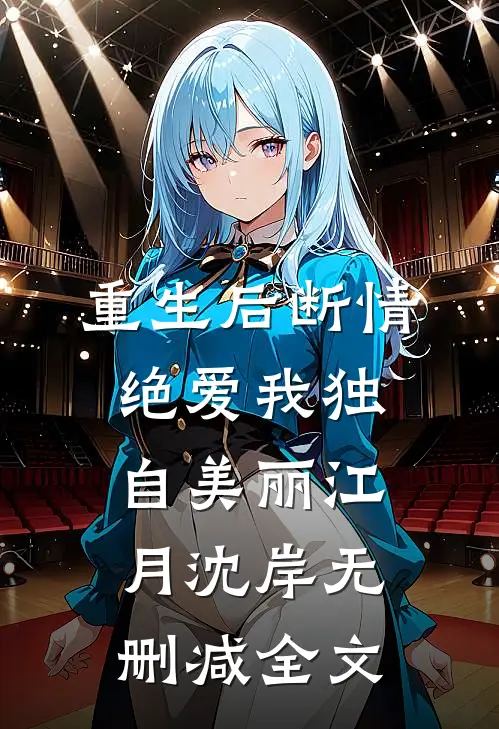 重生后断情绝爱我独自美丽江月沈岸无删减全文