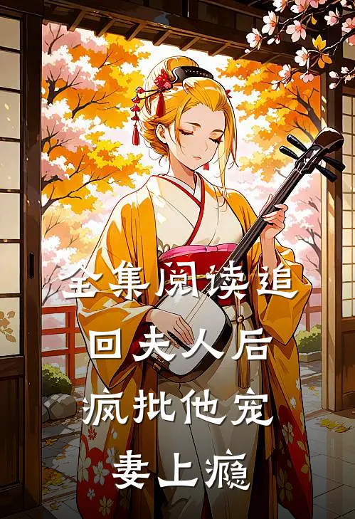 全集阅读追回夫人后，疯批他宠妻上瘾