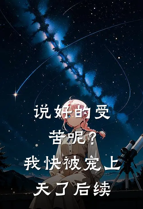 说好的受苦呢？我快被宠上天了后续