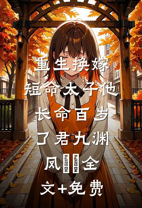 重生换嫁，短命太子他长命百岁了君九渊凤嫋嫋全文+免费