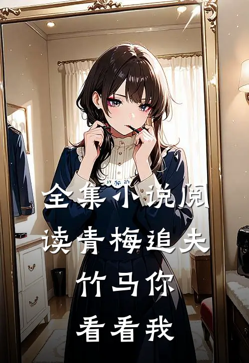 全集小说阅读青梅追夫，竹马你看看我