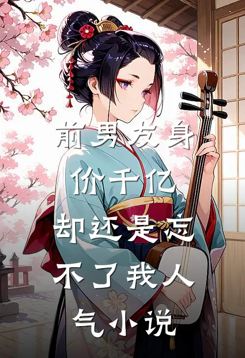 前男友身价千亿，却还是忘不了我人气小说