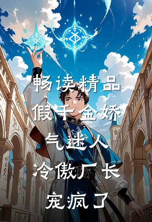 畅读精品假千金娇气迷人，冷傲厂长宠疯了