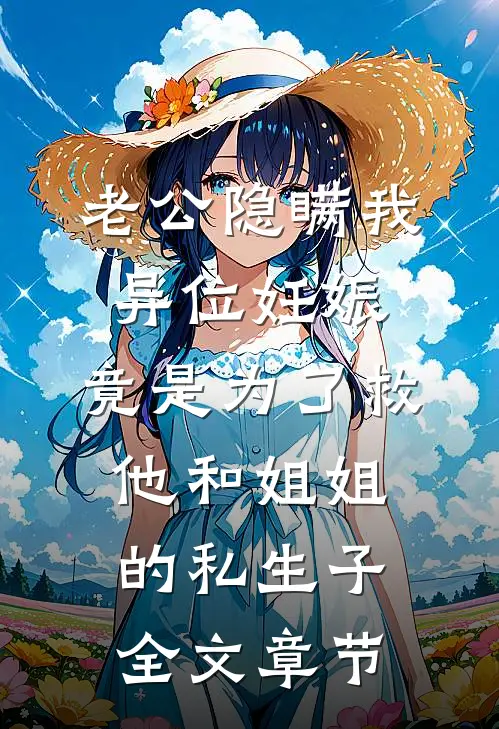 老公隐瞒我异位妊娠，竟是为了救他和姐姐的私生子全文章节