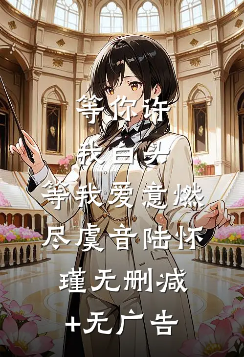 等你许我白头，等我爱意燃尽虞音陆怀瑾无删减+无广告
