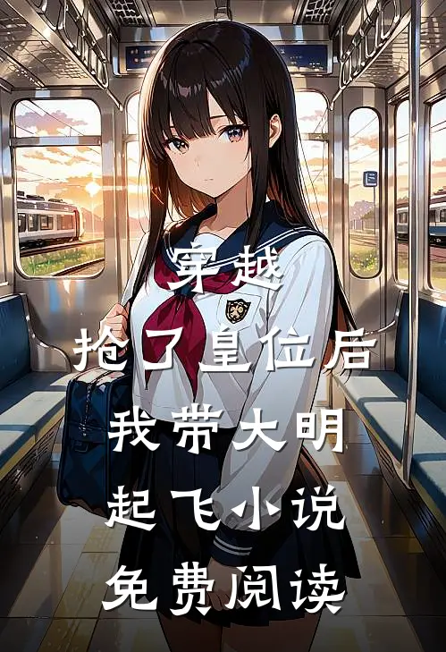 穿越：抢了皇位后，我带大明起飞小说免费阅读
