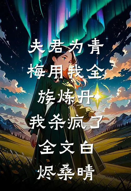 夫君为青梅用我全族炼丹，我杀疯了。全文白烬桑晴