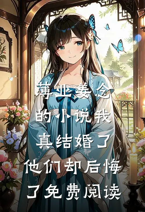 薄业姜念的小说我真结婚了，他们却后悔了免费阅读