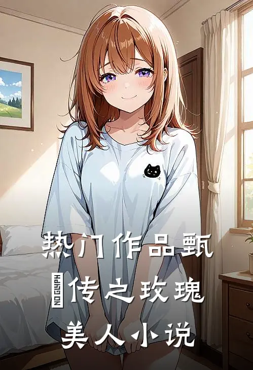 热门作品甄嬛传之玫瑰美人小说