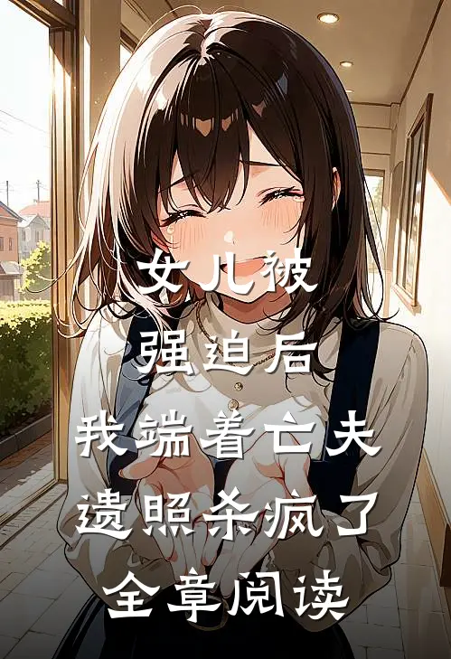女儿被强迫后，我端着亡夫遗照杀疯了。全章阅读