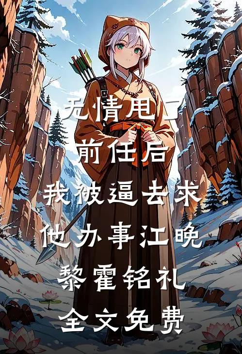 无情甩了前任后，我被逼去求他办事江晚黎霍铭礼全文免费