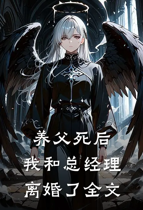 养父死后,我和总经理离婚了全文阅读