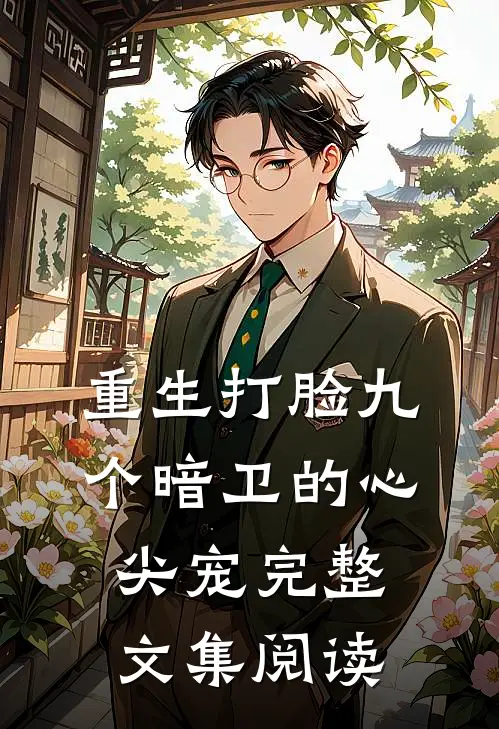 重生打脸九个暗卫的心尖宠完整文集阅读