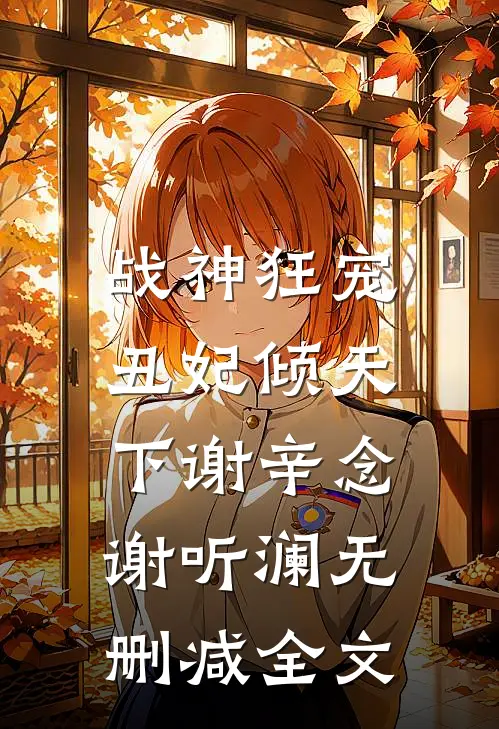 战神狂宠：丑妃倾天下谢辛念谢听澜无删减全文
