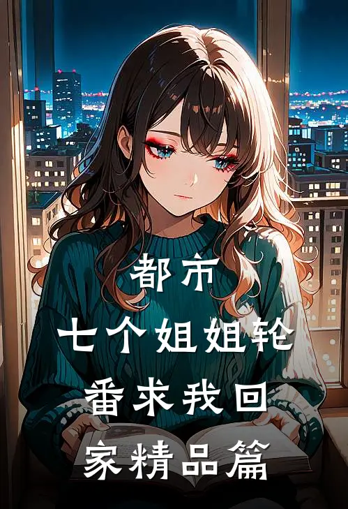 都市：七个姐姐轮番求我回家精品篇