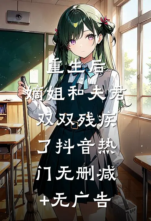 重生后，嫡姐和夫君双双残疾了抖音热门无删减+无广告