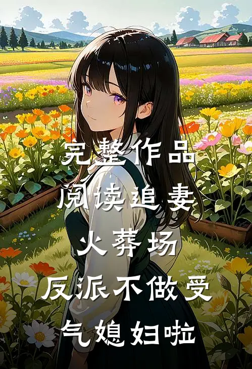 完整作品阅读追妻火葬场：反派不做受气媳妇啦