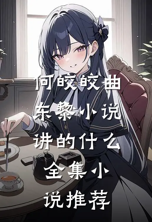 何皎皎曲东黎小说讲的什么全集小说推荐