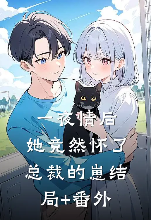 一夜情后，她竟然怀了总裁的崽结局+番外