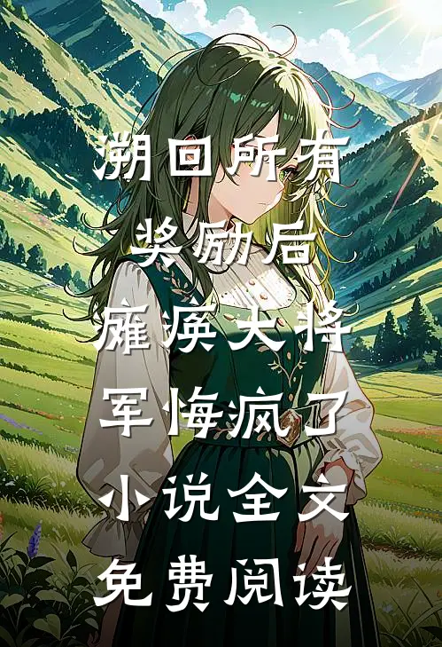 溯回所有奖励后，瘫痪大将军悔疯了小说全文免费阅读