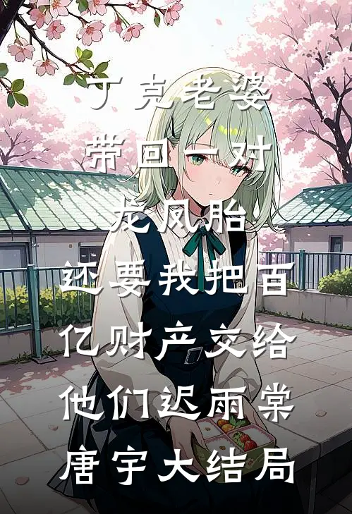 丁克老婆带回一对龙凤胎，还要我把百亿财产交给他们迟雨棠唐宇大结局