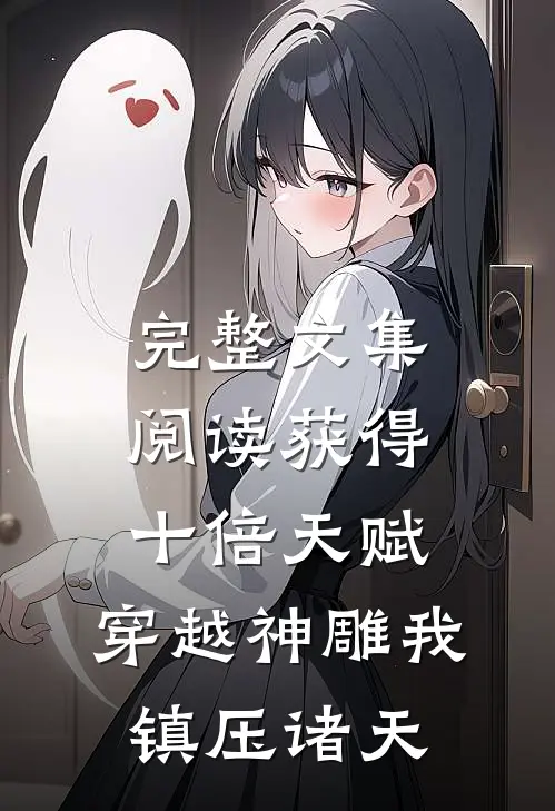 完整文集阅读获得十倍天赋，穿越神雕我镇压诸天