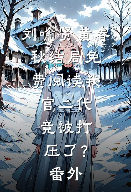 刘喻贤黄春秋结局免费阅读我，官二代，竟被打压了？番外