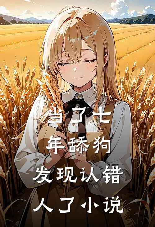 当了七年舔狗，发现认错人了小说