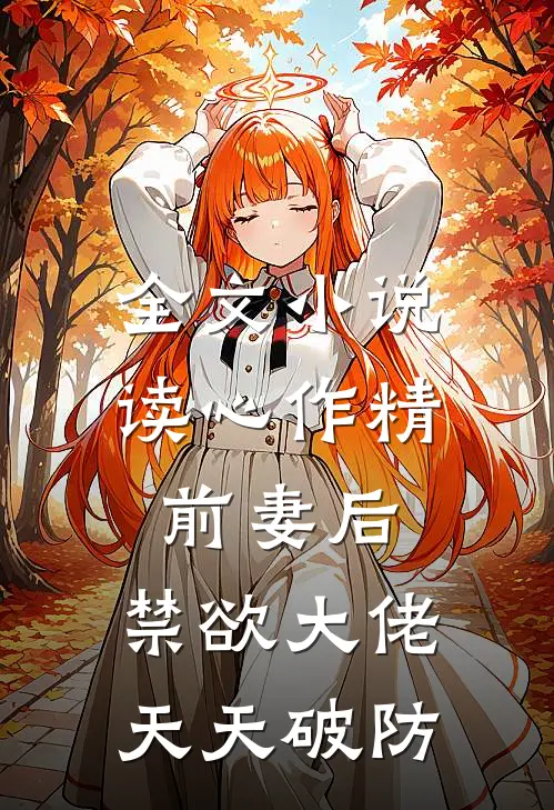 全文小说读心作精前妻后，禁欲大佬天天破防