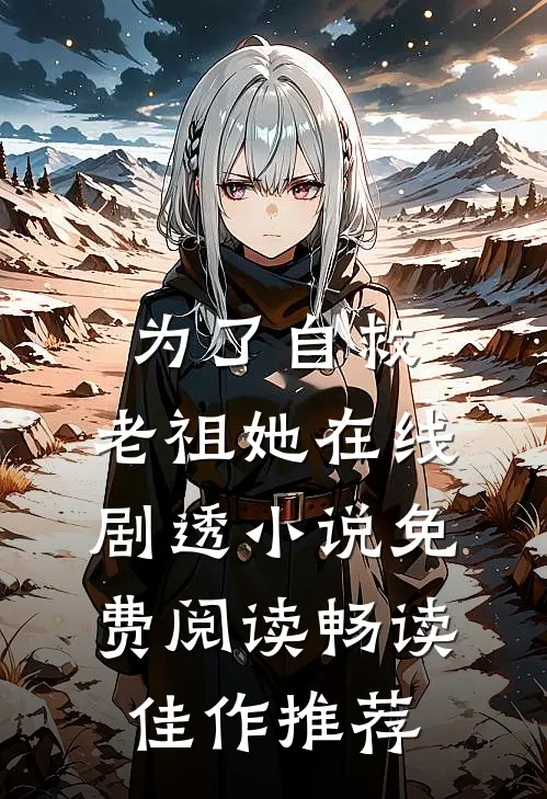 为了自救,老祖她在线剧透小说免费阅读畅读佳作推荐