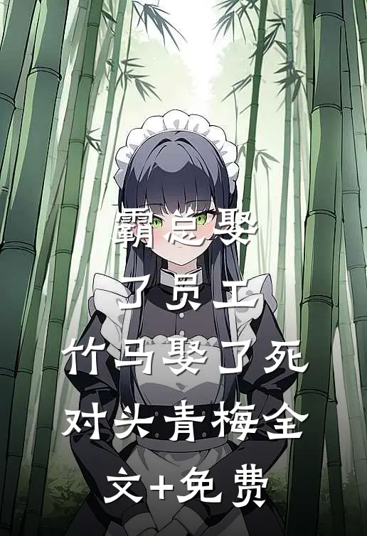 霸总娶了员工，竹马娶了死对头青梅全文+免费