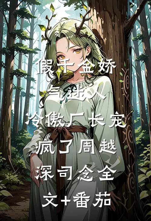 假千金娇气迷人，冷傲厂长宠疯了周越深司念全文+番茄
