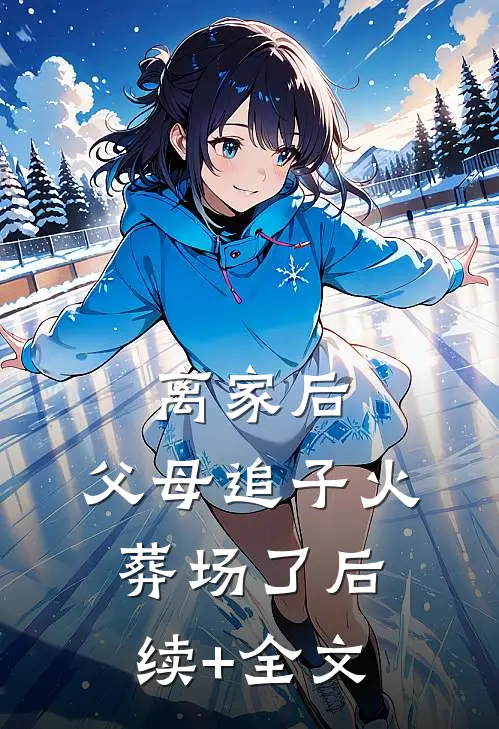 离家后，父母追子火葬场了后续+全文