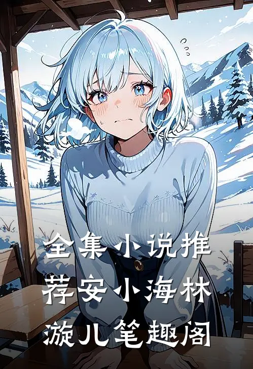 全集小说推荐安小海林漩儿笔趣阁