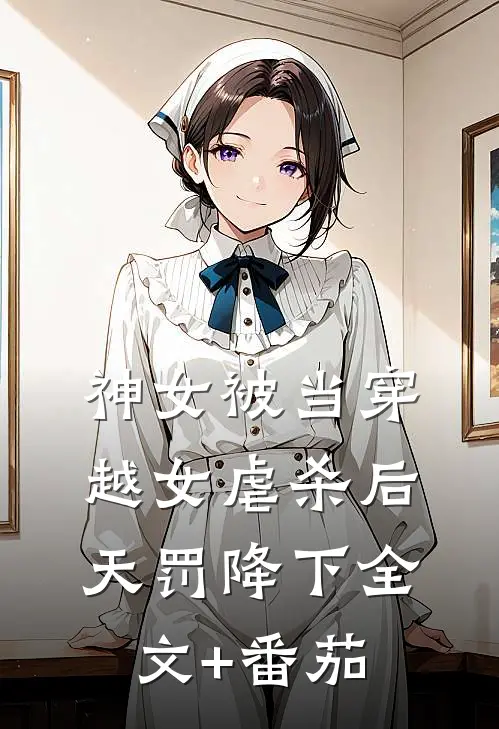 神女被当穿越女虐杀后，天罚降下全文+番茄