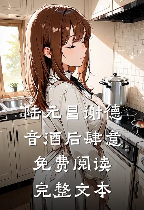陆元昌谢德音酒后肆意免费阅读完整文本
