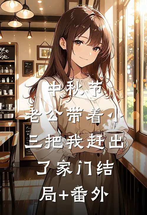 中秋节，老公带着小三把我赶出了家门结局+番外