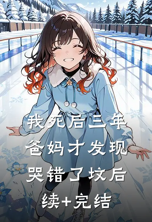 我死后三年，爸妈才发现哭错了坟后续+完结